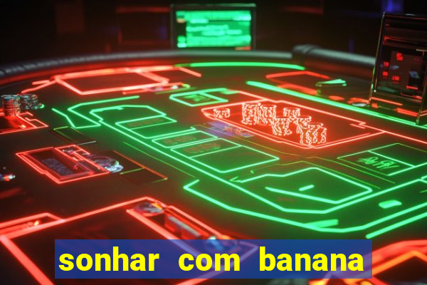 sonhar com banana no jogo do bicho